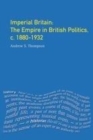 Image for Imperial Britain: the empire in British politics, c. 1880-1932