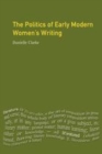Image for The politics of early modern women&#39;s writing