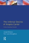 Image for The infernal desires of Angela Carter: fiction, femininity, feminism