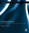 Image for Adaptive rhetoric: evolution, culture, and the art of persuasion