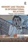 Image for Memory and trauma in international relations: theories, cases and debates