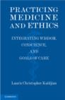 Image for Practicing Medicine and Ethics: Integrating Wisdom, Conscience, and Goals of Care