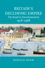 Image for Britain&#39;s Declining Empire: The Road to Decolonisation, 1918-1968