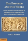 Image for Emperor and the World: Exotic Elements and the Imaging of Middle Byzantine Imperial Power, Ninth to Thirteenth Centuries C.E.
