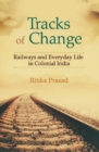 Image for Tracks of change: railways and everyday life in colonial India