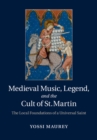 Image for Medieval Music, Legend, and the Cult of St Martin: The Local Foundations of a Universal Saint
