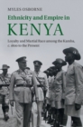 Image for Ethnicity and Empire in Kenya: Loyalty and Martial Race among the Kamba, c.1800 to the Present