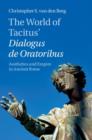 Image for The world of Tacitus&#39; Dialogus de Oratoribus: aesthetics and empire in ancient Rome