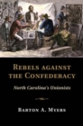 Image for Rebels against the Confederacy [electronic resource] :  North Carolina&#39;s unionists /  Barton A. Myers. 