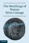 Image for The metallurgy of Roman silver coinage: from the reform of Nero to the reform of Trajan