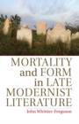 Image for Mortality and form in late modernist literature