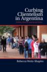 Image for Curbing clientelism in Argentina: politics, poverty, and social policy