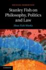 Image for Stanley Fish on philosophy, politics and law: how fish works