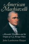 Image for American Machiavelli: Alexander Hamilton and the origins of U.S. foreign policy
