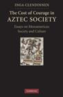 Image for The cost of courage in Aztec society: essays on Mesoamerican society and culture
