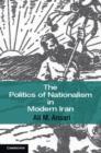 Image for The politics of nationalism in modern Iran