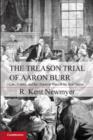Image for The treason trial of Aaron Burr: law, politics, and the character wars of the new nation