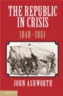 Image for The republic in crisis, 1848-1861
