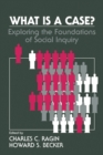 Image for What Is a Case?: Exploring the Foundations of Social Inquiry