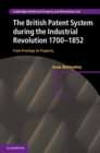Image for British Patent System during the Industrial Revolution 1700-1852: From Privilege to Property