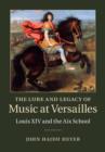 Image for The lure and legacy of music at Versailles: Louis XIV and the Aix school