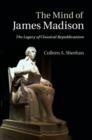Image for The Mind of James Madison: The Legacy of Classical Republicanism