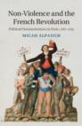 Image for Non-violence and the French Revolution: political demonstrations in Paris, 1787-1795