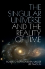 Image for The singular universe and the reality of time: a proposal in natural philosophy