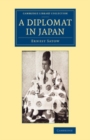 Image for A Diplomat in Japan: The Inner History of the Critical Years in the Evolution of Japan When the Ports Were Opened and the Monarchy Restored