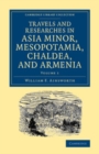 Image for Travels and Researches in Asia Minor, Mesopotamia, Chaldea, and Armenia: Volume 1 : Vol. 1