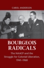 Image for Bourgeois Radicals: The NAACP and the Struggle for Colonial Liberation, 1941-1960