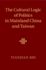 Image for Cultural Logic of Politics in Mainland China and Taiwan