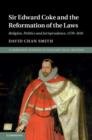 Image for Sir Edward Coke and the reformation of the laws: religion, politics and jurisprudence, 1578-1616