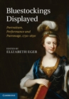 Image for Bluestockings Displayed: Portraiture, Performance and Patronage, 1730-1830