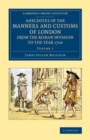 Image for Anecdotes of the Manners and Customs of London from the Roman Invasion to the Year 1700: Volume 1
