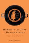 Image for Homer on the gods and human virtue: creating the foundations of classical civilization