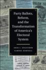 Image for Party ballots, reform, and the transformation of America&#39;s electoral system
