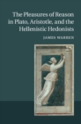 Image for Pleasures of Reason in Plato, Aristotle, and the Hellenistic Hedonists