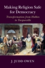 Image for Making Religion Safe for Democracy: Transformation from Hobbes to Tocqueville