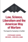Image for Law, Science, Liberalism and the American Way of Warfare: The Quest for Humanity in Conflict