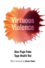 Image for Virtuous Violence: Hurting and Killing to Create, Sustain, End, and Honor Social Relationships