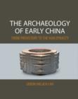 Image for The archaeology of early China: from prehistory to the Han Dynasty