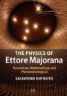 Image for The physics of Ettore Majorana: theoretical, mathematical, and phenomenological