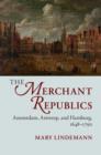 Image for The merchant republics: Amsterdam, Antwerp, and Hamburg, 1648-1790