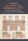 Image for The afterlife of the Roman city [electronic resource] : architecture and ceremony in late antiquity and the early middle ages / Hendrik W. Dey.