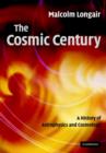 Image for The cosmic century: a history of astrophysics and cosmology