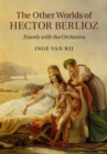 Image for Other Worlds of Hector Berlioz: Travels with the Orchestra