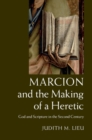 Image for Marcion and the Making of a Heretic: God and Scripture in the Second Century
