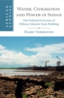 Image for Water, Civilisation and Power in Sudan: The Political Economy of Military-Islamist State Building