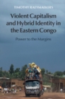 Image for Violent Capitalism and Hybrid Identity in the Eastern Congo: Power to the Margins